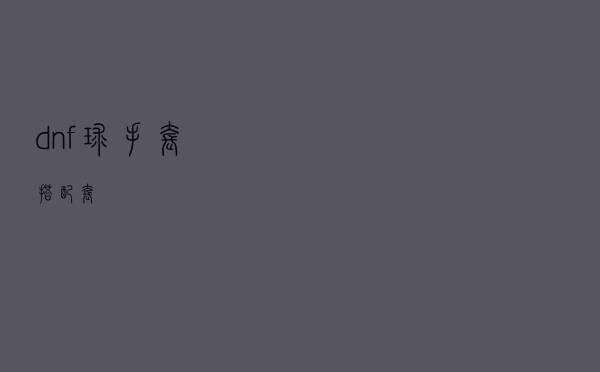 dnf球手套搭配套