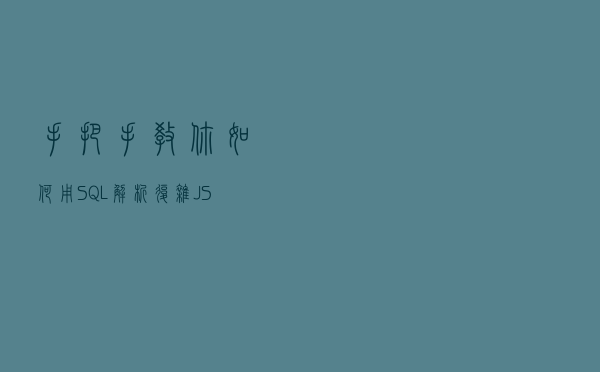 手把手教你如何用SQL解析复杂JSON