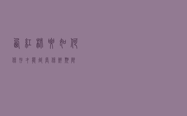 西红柿要如何保存，才能延长保鲜期限？