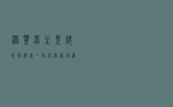浏览器主页总是有广告？一招强制锁定为你想要的网站