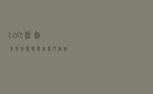 Loft住起来是什么感觉？我专门租住了一个月，庆幸自己没有直接买