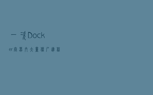一次 Docker 容器内大量僵尸进程排查分析