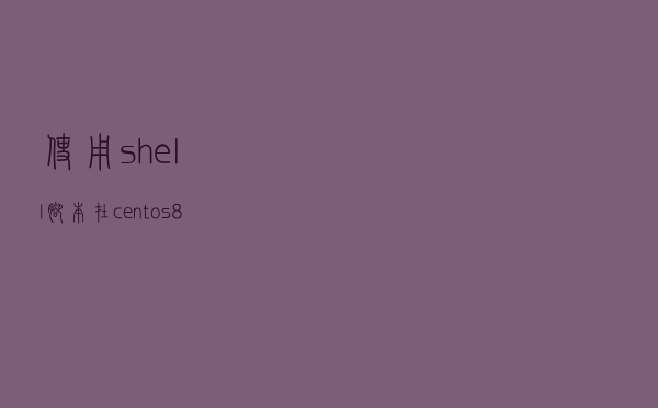 使用shell脚本在centos8平台安装nginx服务