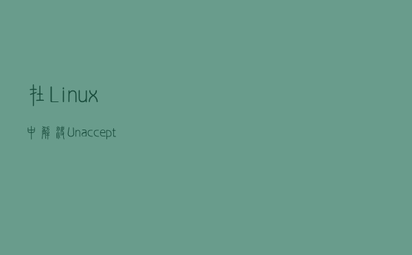 在 Linux 中解决“Unacceptable TLS certificate”的问题