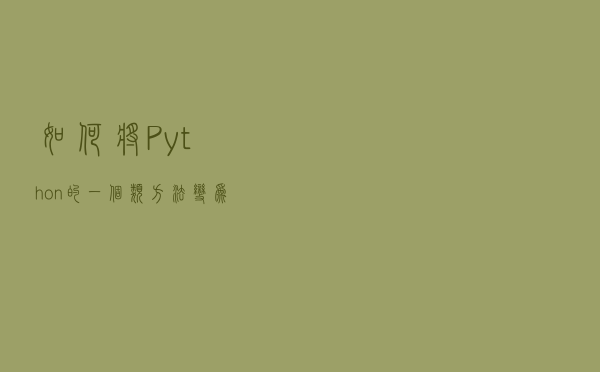 如何将 Python 的一个类方法变为多个方法？