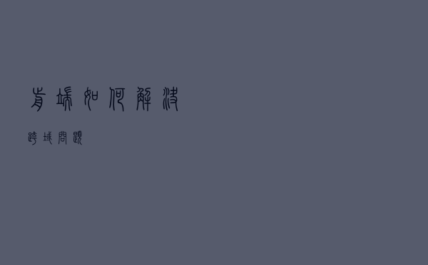 前端如何解决跨域问题？