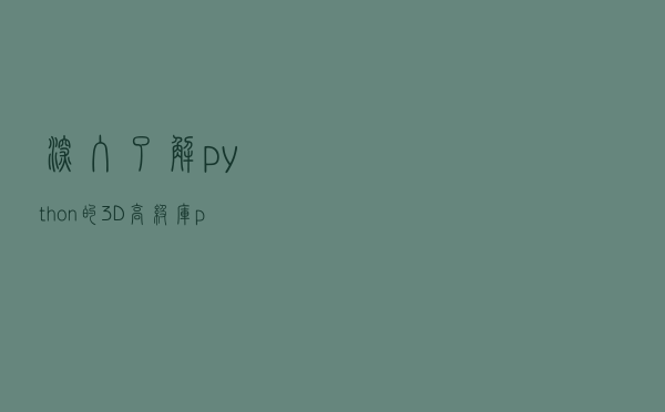 深入了解python的3D高级库pyvista