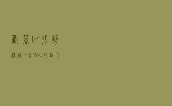 顺着IP找到你家？IP和MAC地址的区别？