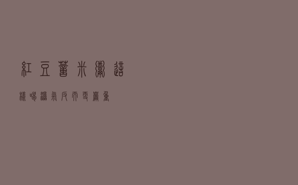 红豆薏米粥这样喝，湿气反而更严重