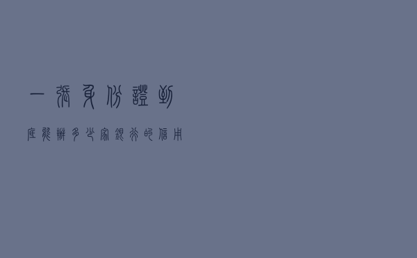 一张身份证，到底能办多少家银行的信用卡？