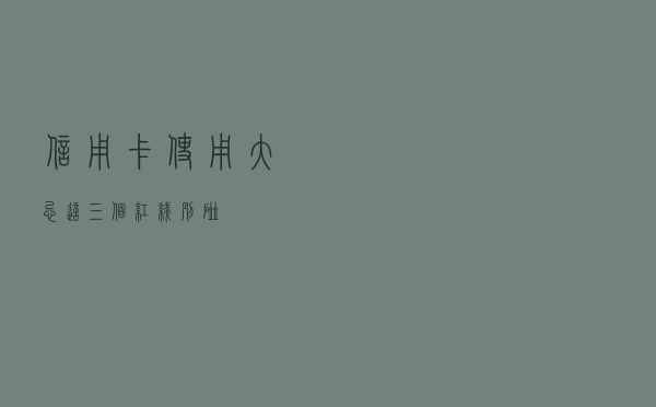 信用卡使用“大忌”？这三个“红线”别碰