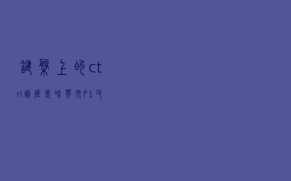 键盘上的ctrl到底是啥英文？F1又是啥？