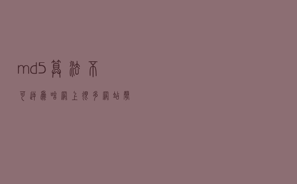 md5算法不可逆，为啥网上很多网站声称可以解密md5