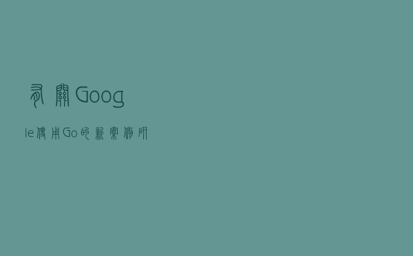 有关Google使用Go的新案例研究