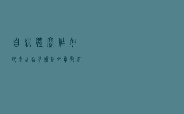 自媒体写作，如何产出超多爆款文章？教你5个爆文选择方法
