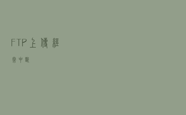 FTP上传经常中断