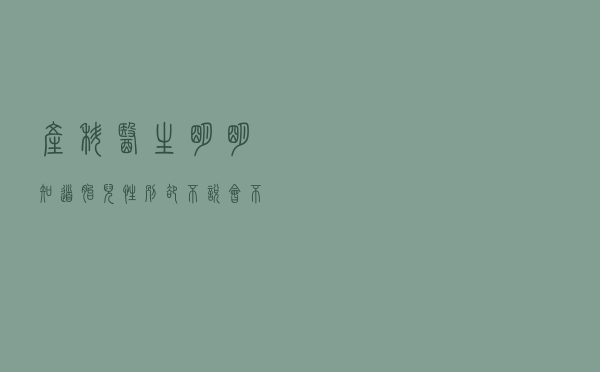 产科医生明明知道胎儿性别却不说，会不会憋得慌？医生：你猜