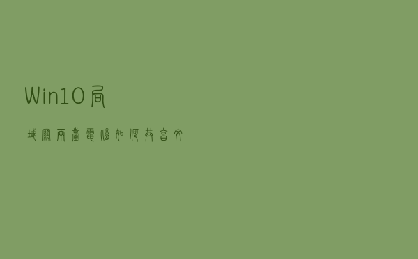 Win10局域网两台电脑如何共享文件？