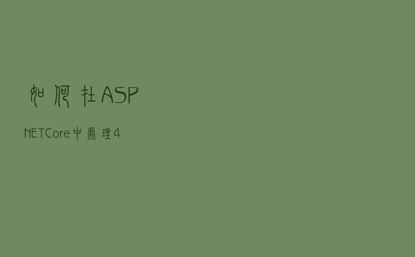 如何在 ASP.NET Core 中处理 404 错误