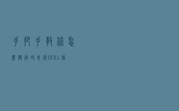 手把手教你怎么使用改良版BOLL指标