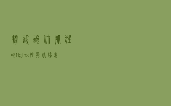 据说让你抓狂的Nginx性能调优，我却这么轻松就搞定了