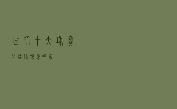 世界十大珠宝品牌，你钟爱哪家？