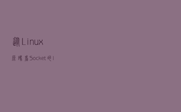 从Linux源码看Socket的listen及连接队列