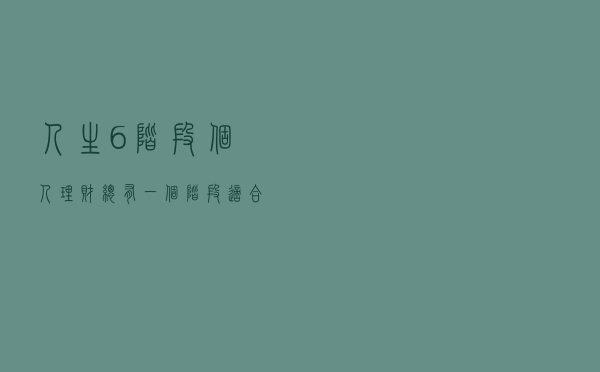 人生6阶段个人理财，总有一个阶段适合你，值得收藏