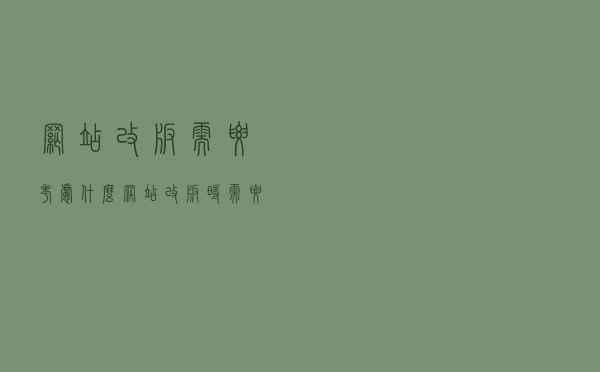 网站改版需要考虑什么？网站改版时需要注意哪些问题？网站改版7大注意事项！