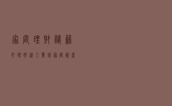 家庭理财秘籍：打理好这三笔钱，家庭资产可翻倍