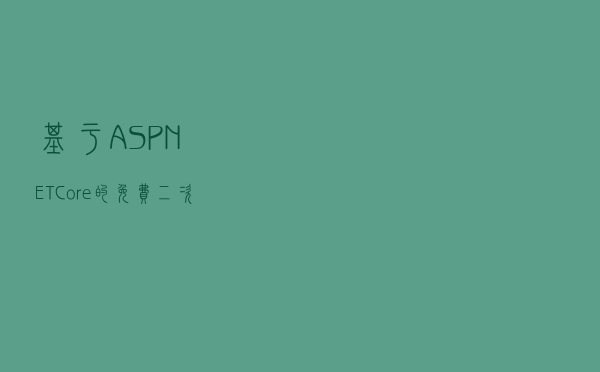基于ASP.NETCore的免费二次开发框架分享