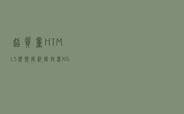 超质量 HTML5 视频解析播放器XGPlayer