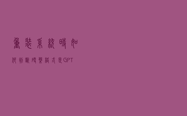 重装系统时，如何判断硬盘格式是GPT还是MBR？