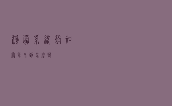 鸿蒙系统通知栏找不到怎么办