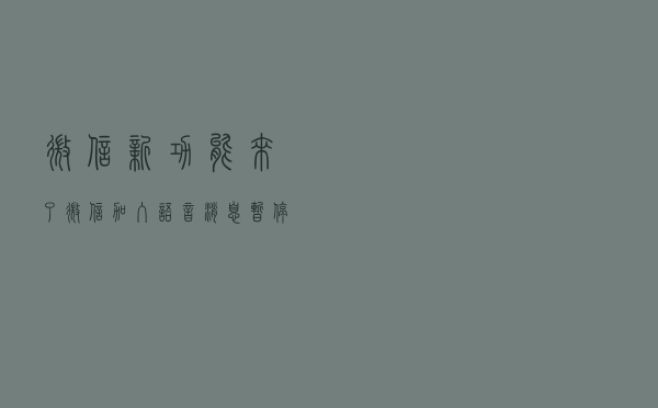 微信新功能来了，微信加入语音消息暂停功能