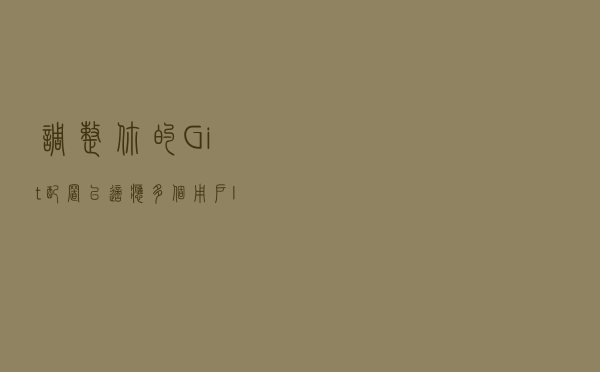 调整你的 Git 配置以适应多个用户 ID 的需要