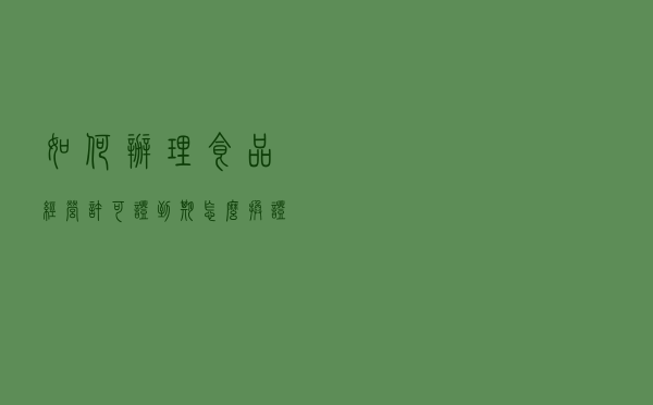 如何办理食品经营许可证？到期怎么换证？一图看懂→