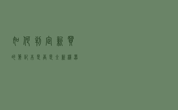 如何判定新买的笔记本是否是全新机器