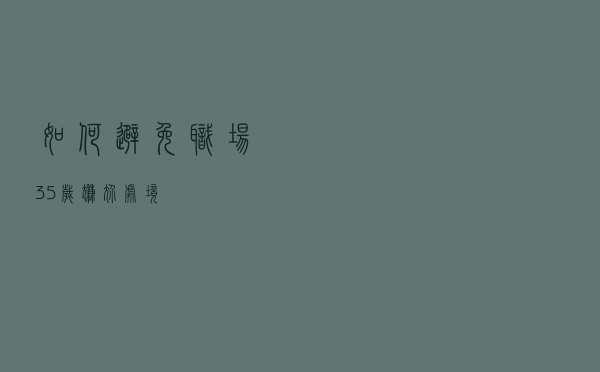 如何避免职场35岁尴尬处境