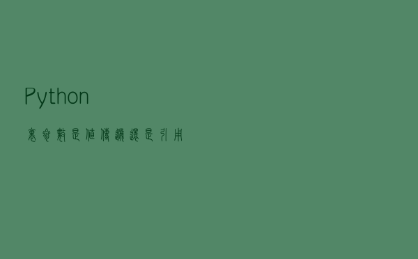 Python里参数是值传递还是引用传递？