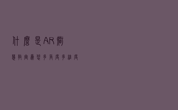 什么是AR智慧教室？为您多角度、多维度深度分析