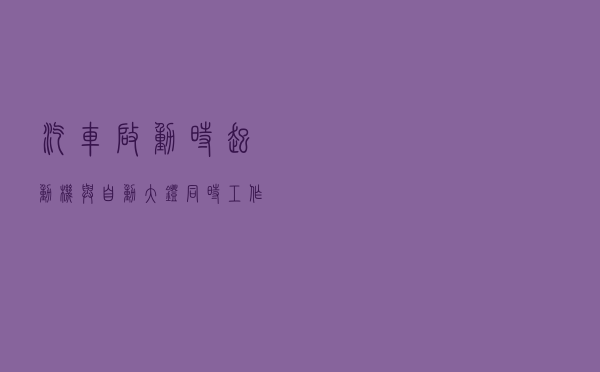 汽车启动时起动机与自动大灯同时工作，会对汽车有不好的影响吗？