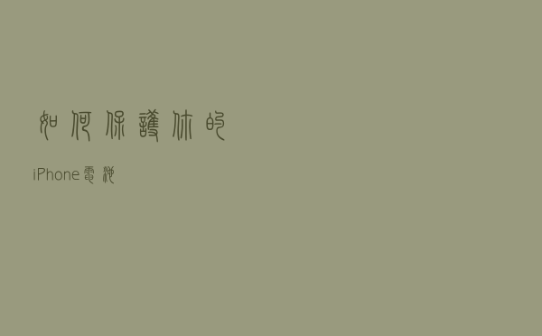 如何保护你的iPhone电池