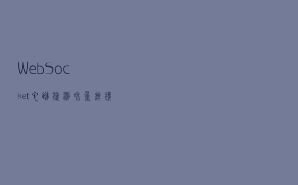WebSocket心跳检测和重连机制