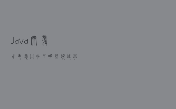 Java开发主要应用在了哪些领域？学到牛牛告诉你