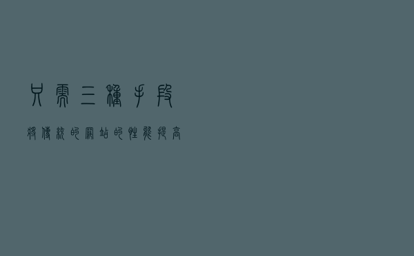 只需三种手段，将传统的网站的性能提高 24%