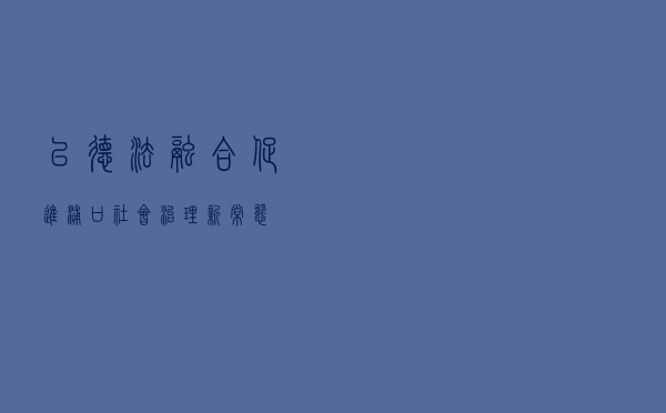 以德法融合促进浦口社会治理新常态