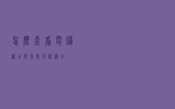 怎么查看电脑网卡是不是千兆网卡