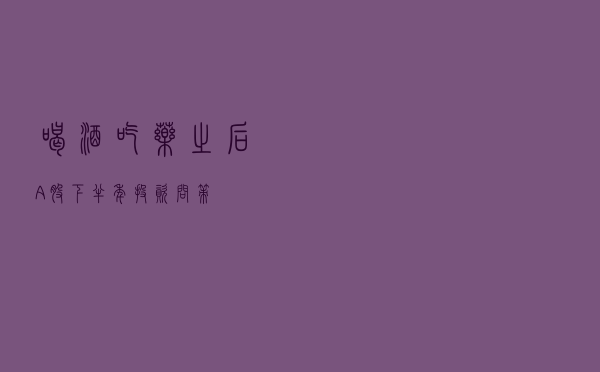 “喝酒吃药”之后 A股下半年投资问策