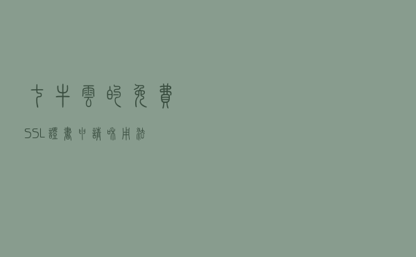 七牛云的免费SSL证书申请和用法